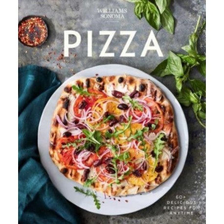 Williams Sonoma Pizza: Delicious Recipes for Anytime