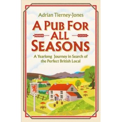 A Pub For All Seasons: A Yearlong Journey in Search of the Perfect British Local