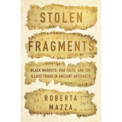 Stolen Fragments: Black Markets, Bad Faith, and the Illicit Trade in Ancient Artefacts