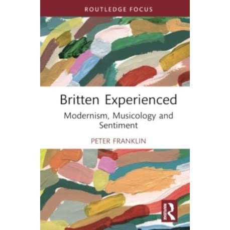 Britten Experienced: Modernism, Musicology and Sentiment