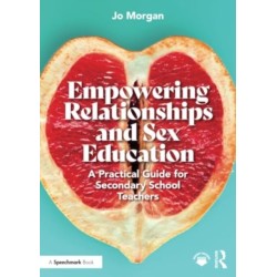 Empowering Relationships and Sex Education: A Practical Guide for Secondary School Teachers