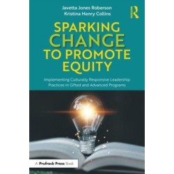 Sparking Change to Promote Equity: Implementing Culturally Responsive Leadership Practices in Gifted and Advanced Programs