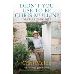 Didn't You Use To Be Chris Mullin: Diaries 2010-2022