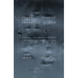 Prosthetic Immortalities: Biology, Transhumanism, and the Search for Indefinite Life