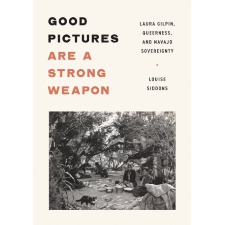 Good Pictures Are a Strong Weapon: Laura Gilpin, Queerness, and Navajo Sovereignty