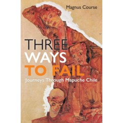 Three Ways to Fail: Journeys Through Mapuche Chile