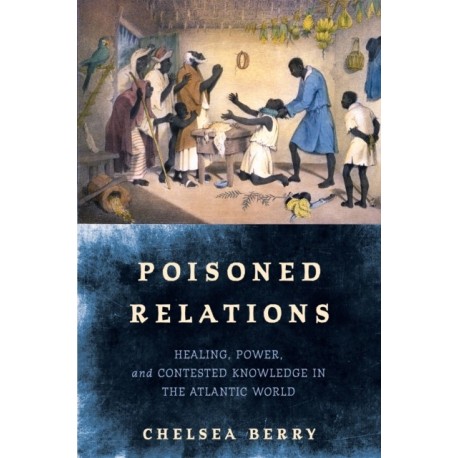 Poisoned Relations: Healing, Power, and Contested Knowledge in the Atlantic World