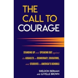 The Call to Courage: Standing Up and Speaking Out Against the Assaults on Democracy, Educators, and Students in America's Schools