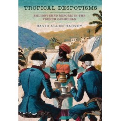 Tropical Despotisms: Enlightened Reform in the French Caribbean