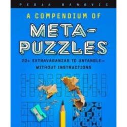 A Compendium of Meta-Puzzles: 20+ Extravaganzas to Untangle—Without Instructions