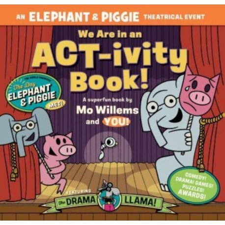 We Are in an ACT-ivity Book!: An ELEPHANT & PIGGIE Theatrical Event