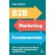 B2B Marketing Fundamentals: Drive Impact Across Brand, Reputation, Relationships and Revenue