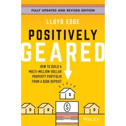Positively Geared: How to Build a Multi-Million-Dollar Property Portfolio from a $50K Deposit