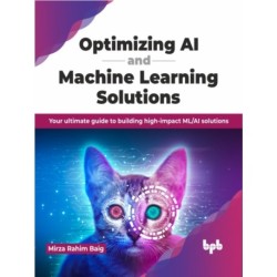 Optimizing AI and Machine Learning Solutions: Your ultimate guide to building high-impact ML/AI solutions