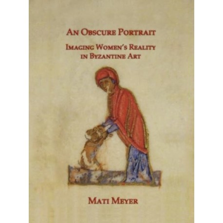 An Obscure Portrait: Imaging Women's Reality in Byzantine Art