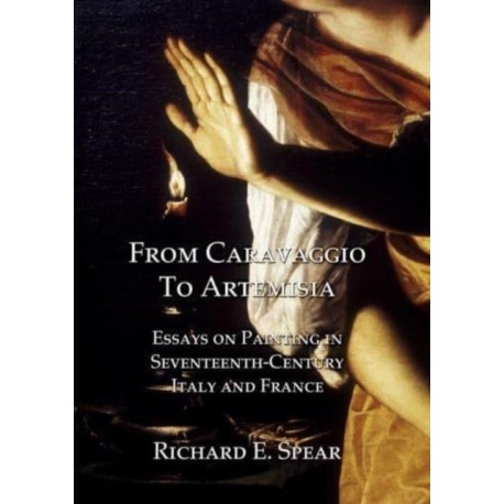 From Caravaggio to Artemisia: Essays on Painting in Seventeenth-century Italy & France