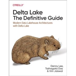 Delta Lake: The Definitive Guide: Modern Data Lakehouse Architectures with Data Lakes