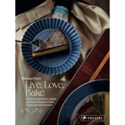 Live, Love, Bake: New and Classic Italian, English, and French Recipes for Cakes, Cookies and Othe r Desserts