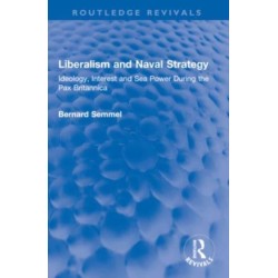 Liberalism and Naval Strategy: Ideology, Interest and Sea Power During the Pax Britannica