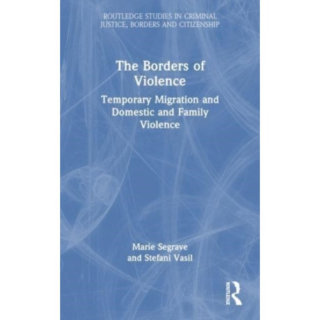 The Borders of Violence: Temporary Migration and Domestic and Family Violence