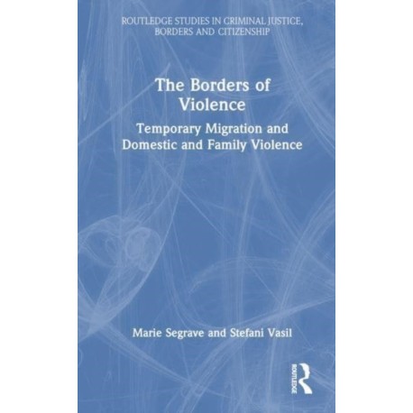 The Borders of Violence: Temporary Migration and Domestic and Family Violence