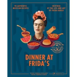 Dinner At Frida's: 90 Authentic Mexican Recipes Inspired by the Life and Art of Frida Kahlo