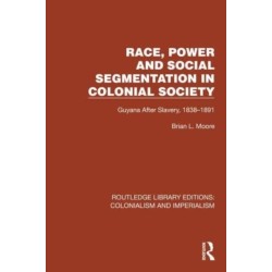 Race, Power and Social Segmentation in Colonial Society: Guyana After Slavery, 1838–1891