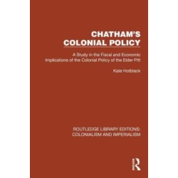 Chatham's Colonial Policy: A Study in the Fiscal and Economic Implications of the Colonial Policy of the Elder Pitt