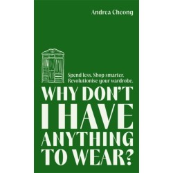 Why Don't I Have Anything to Wear?: Spend Less. Shop Smarter. Revolutionise Your Wardrobe