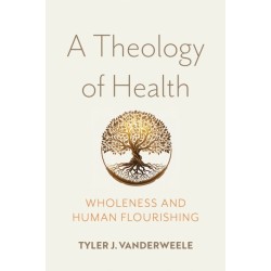 A Theology of Health: Wholeness and Human Flourishing