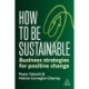 How to Be Sustainable: Business Strategies for Leading Change