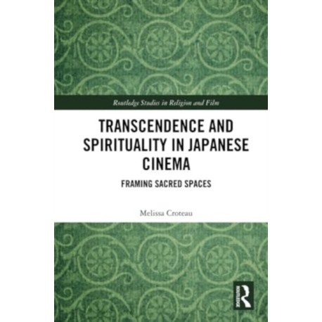 Transcendence and Spirituality in Japanese Cinema: Framing Sacred Spaces