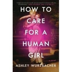 How to Care for a Human Girl: A Novel