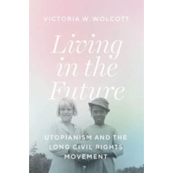 Living in the Future: Utopianism and the Long Civil Rights Movement
