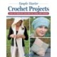 Simple Starter Crochet Projects: 3 Easy Patterns for Your First Hat, Scarf, and Cushion