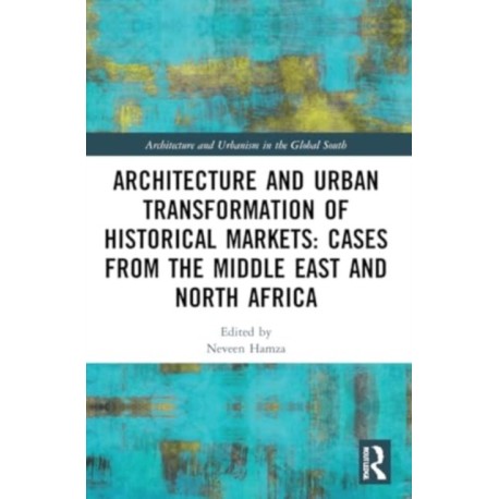 Architecture and Urban Transformation of Historical Markets: Cases from the Middle East and North Africa