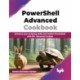 PowerShell Advanced Cookbook: Enhance your scripting skills and master PowerShell with 90+ advanced recipes