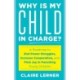 Why Is My Child in Charge?: A Roadmap to End Power Struggles, Increase Cooperation, and Find Joy in Parenting Young Children