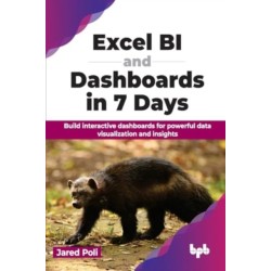 Excel BI and Dashboards in 7 Days: Build interactive dashboards for powerful data visualization and insights