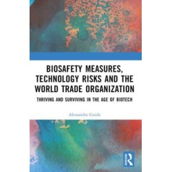 Biosafety Measures, Technology Risks and the World Trade Organization: Thriving and Surviving in the Age of Biotech