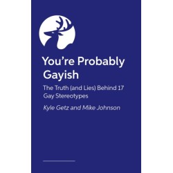 You’re Probably Gayish: The Truth (and Lies) Behind 17 Gay Stereotypes