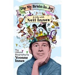 Dip My Brain in Joy: A Life With Neil Innes: The Official Biography