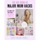 The Big Book of Major Mum Hacks: 150 simple tips and tricks to help you boss family life!