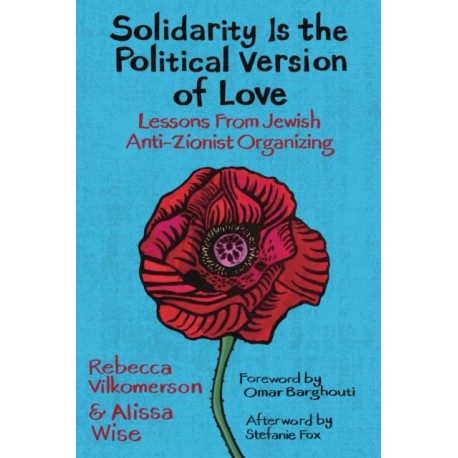 Solidarity Is the Political Version of Love: Lessons from Jewish Anti-Zionist Organizing