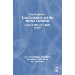 Development, Transformations and the Human Condition: Essays in Honour of Jayati Ghosh