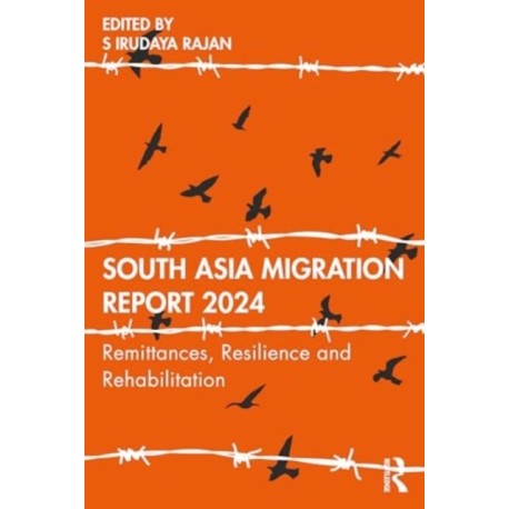 South Asia Migration Report 2024: Remittances, Resilience and Rehabilitation