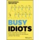 Busy Idiots: Learn the Brain Science and Productivity Hacks to Get Ahead without the Stress