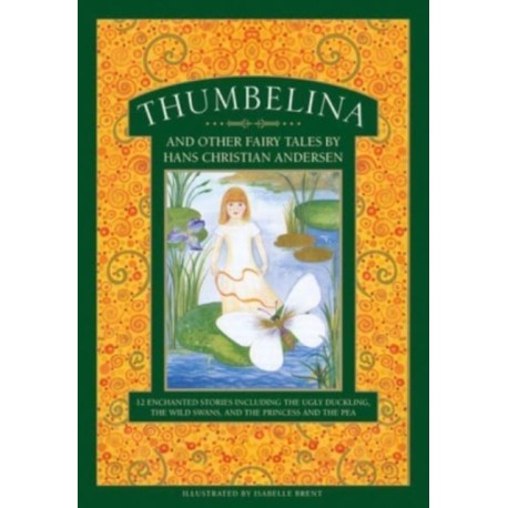 Thumbelina and other fairy tales by Hans Christian Andersen: 12 enchanted stories including The Ugly Duckling, The Wild Swans, and The Princess and the Pea