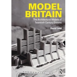 Model Britain: The Architectural Models of Twentieth Century Dreams