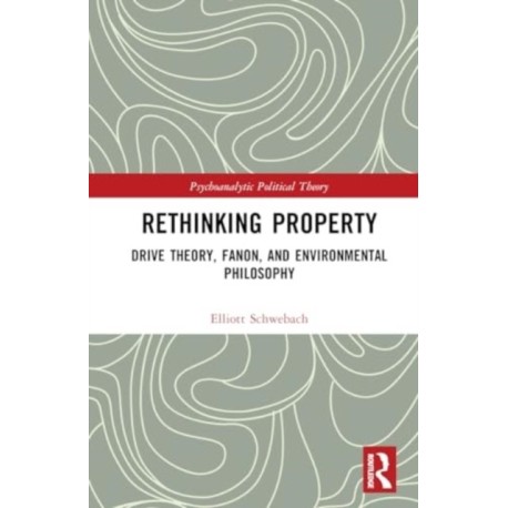 Rethinking Property: Drive Theory, Fanon, and Environmental Philosophy